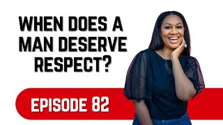 Episode 82 | When Does A Man Deserve Respect?