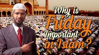 Why is Friday Important in Islam   Dr Zakir Naik