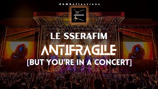 LE SSERAFIM - 'Anfiragile' [But You're In A Concert] #lesserafim #antifragile