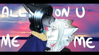 ALL ON U | MEME [COLLAB!!! W/❤Sacred-Heartt/Wuni Kinny ❤]