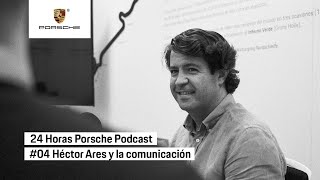 24 Horas Porsche Podcast | #04 Héctor Ares y la comunicación