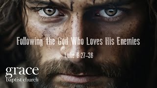 Following the God Who Loves His Enemies  | Luke 6:27-36