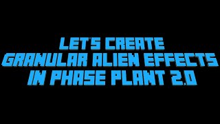 Granular alien effects in Phase Plant 2.0