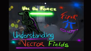 Understanding Vector Fields (Use the Force)