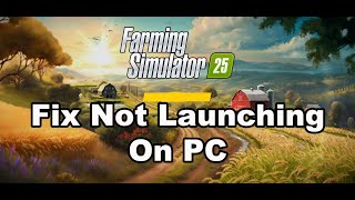 How To Fix Farming Simulator 25 Not Launching/Won't Launch On PC