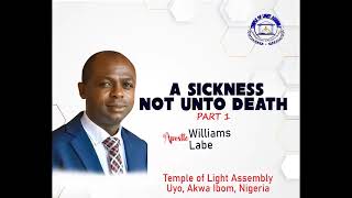 A SICKNESS NOT UNTO DEATH PT 1 | APOSTLE WILLIAMS LABE | MARCH 2024