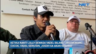 KETIKA NANTI LOLLY DEWASA VADEL BILANG “JIKA MEMANG COCOK, VADEL SERIUSIN, JOGOH GA AKAN KEMANA”