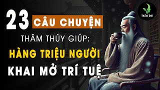 23 Câu Chuyện Thâm Thúy Khiến Hàng Triệu Người Khai Mở Trí Tuệ | Triết Lý Sống Khôn