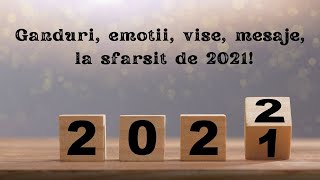 Ganduri, emotii, vise, mesaje, la sfarsit de 2021