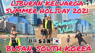 LIBURAN KELUARGA KAMI DI BUSAN, SUMMER HOLIDAY 2021 (PART 2) 🌤⛱🌊🇰🇷