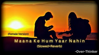 Maana Ke Hum Yaar Nahin (Slowed+Reverb) | Female Version | Parineeti Chopra | Over-Thinker