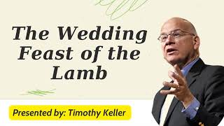 The Wedding Feast of the  Lamb - Timothy Keller Message 2024