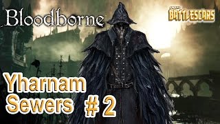 LET'S PLAY BLOODBORNE - YHARNAM SEWERS - PART 2