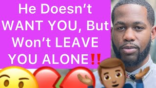 He Doesn’t WANT YOU, But He Won’t LEAVE YOU ALONE!! (5 Reasons)