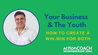 Your Business & The Youth | Entrepreneurship Series | ActionCOACH Business Coaching