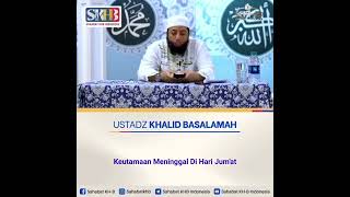 Keutamaan meninggal di hari jumat, Ustadz Khalid Basalamah