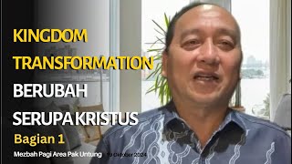 Kingdom Transformation - Berubah Serupa Kristus Bagian 1 || Penatua Eddy Leo