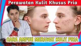 4 Cara Ampuh Merawat Kulit Pria || dr. Andi