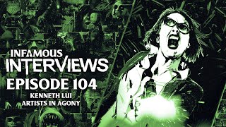 Kenneth Lui - Artists In Agony (Infamous Interviews Ep. 104)