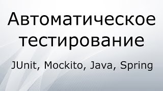 Автоматическое тестирование  JUnit, Mockito, Java, Spring