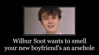 Wilbur Soot wants to smell your new boyfriend's an arsehole