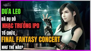 Dưa Leo đã dụ dỗ Nhạc Trưởng IPO Tổ chức Final Fantasy Concert như thế nào? [DLDBTT]