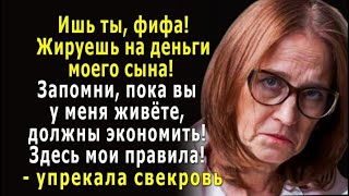 - Ишь, фифа! Жируешь на деньги моего сына! – упрекала свекровь - Экономить надо, здесь мои правила!