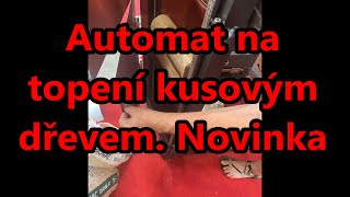 Automat na topení kusovým dřevem. Novinka