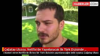 Çağatay Ulusoy, Netflix'de Yayınlanacak İlk Türk Dizisinde Başrol Oynayacak