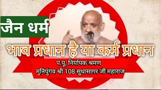 जैनधर्म भावप्रधान है या कर्मप्रधान। मुनि पुंगव श्री सुधासागर जी महाराज। #jainism  #jigyasasamadhan