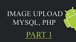 Upload Image To Web Server Android, PHP, MYSQL PART 1/2