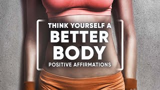 Powerful POSITIVE AFFIRMATIONS For a Better Body ▸ Think Yourself A Slim Healthy Beautiful Body!