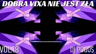 ❗❗❗DOBRA VIXA NIE JEST ZŁA VOL.18❗❗❗ DJ POGO$