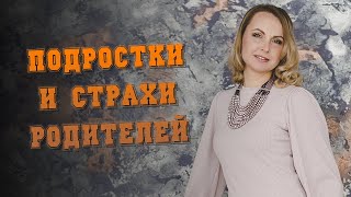 Подростки и страхи родителей