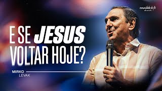 E SE JESUS VOLTAR HOJE? | MIRKO LEVAK