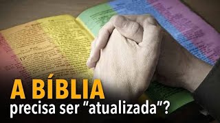 A Biblia precisa de atualização? Meus comentários