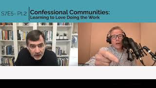 S7E5.2 NOW AVAILABLE: Confessional Communities: Learning to Love Doing the Work