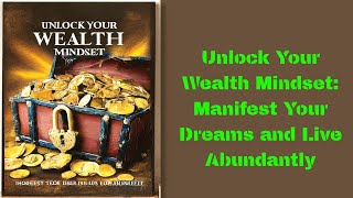 Unlock Your Wealth Mindset: Manifest Your Dreams and Live Abundantly (Audiobook)