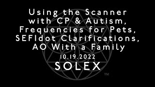 Using the Scanner with CP & Autism, Frequencies for Pets, SEFIdot Clarifications, AO With a Family