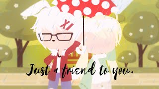 • Just a friend to you ||GCMV|| •