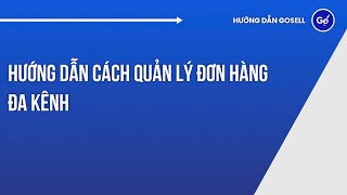 Hướng Dẫn Cách Quản Lý Đơn Hàng Đa Kênh