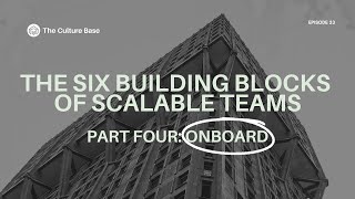 Episode 23: "The 6 Building Blocks of Scalable Teams: Part 4, Onboard"