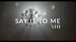 AHI - Say It To Me (Official Lyric Video)