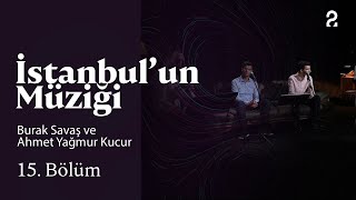 Burak Savaş ve Ahmet Yağmur Kucur | İstanbul'un Müziği | 15. Bölüm @trt2