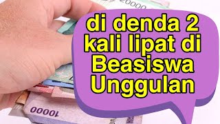 Penyebab Di denda 2 kali lipat di Beasiswa Unggulan