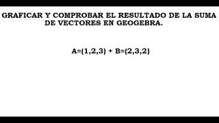 COMO GRAFICAR Y COMPROBAR EL RESULTADO DE LA SUMA DE VECTORES EN GEOGEBRA