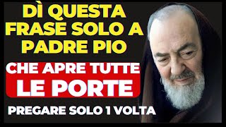 BASTA DIRE QUESTA FRASE DI PADRE PIO CHE APRE TUTTE LE PORTE.