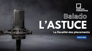 La fiscalité des placements (Balado L'Astuce)