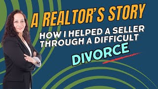 How I Helped a Seller Through a Difficult Divorce – A Realtor’s Story