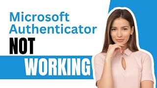 How To Fix Microsoft Authenticator App Not Working?